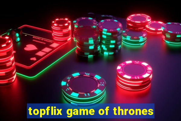 topflix game of thrones